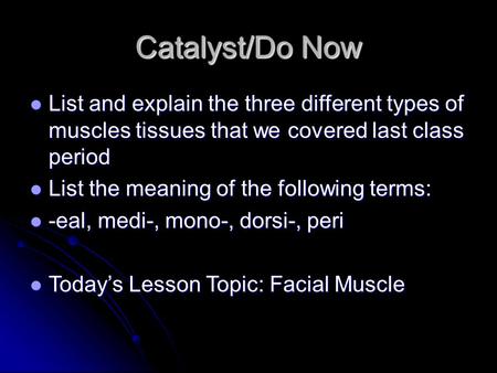 Catalyst/Do Now List and explain the three different types of muscles tissues that we covered last class period List and explain the three different types.