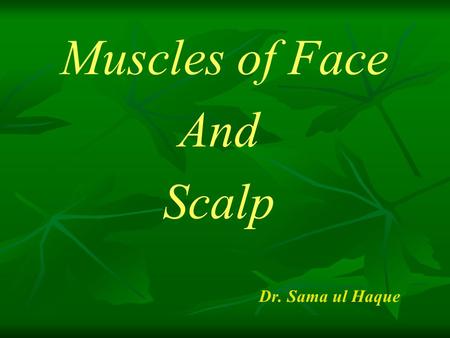 Muscles of Face And Scalp Dr. Sama ul Haque.