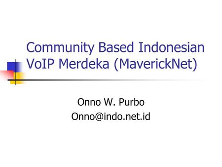 Community Based Indonesian VoIP Merdeka (MaverickNet) Onno W. Purbo
