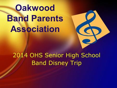 Oakwood Band Parents Association 2014 OHS Senior High School Band Disney Trip 2014 OHS Senior High School Band Disney Trip.