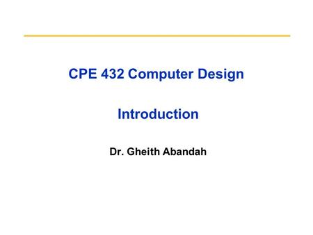 CPE 432 Computer Design Introduction Dr. Gheith Abandah.