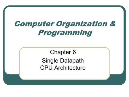 Computer Organization & Programming Chapter 6 Single Datapath CPU Architecture.