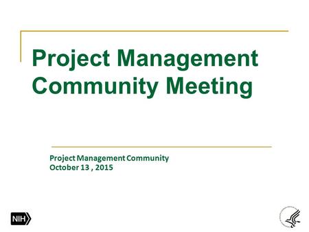 Project Management Community Meeting Project Management Community October 13, 2015.