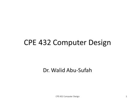 CPE 432 Computer Design Dr. Walid Abu-Sufah 1CPE 432 Computer Design.