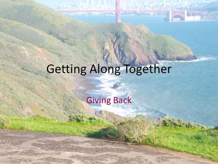 Getting Along Together Giving Back. Agenda 1.Listen to a passage from The Pact 2.Discuss what giving back means 3.Decide on a Giving Back project for.