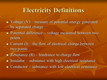 Electricity Definitions Voltage (V) – measure of potential energy generated by separated charge Voltage (V) – measure of potential energy generated by.