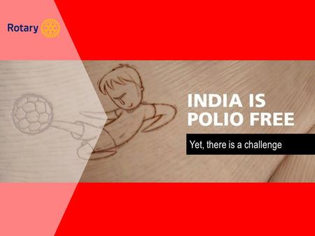 Yet, there is a challenge. To Keep India Polio Free.