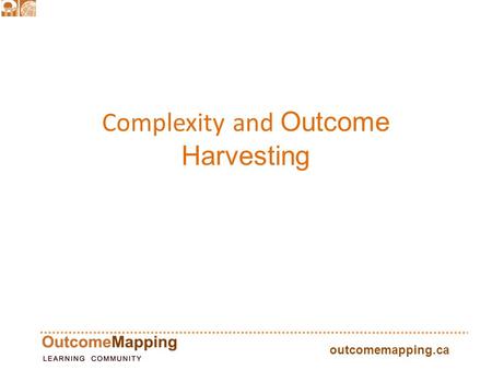 Outcomemapping.ca Complexity and Outcome Harvesting.