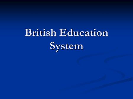 British Education System. British Education Children in the United Kingdom are required to attend school from age 5 to age 16. State schools are maintained.