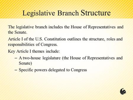 Legislative Branch Structure The legislative branch includes the House of Representatives and the Senate. Article I of the U.S. Constitution outlines the.