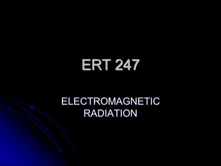 ERT 247 ELECTROMAGNETIC RADIATION. As noted before, the first requirement for remote sensing is to have an energy source to illuminate the target (unless.