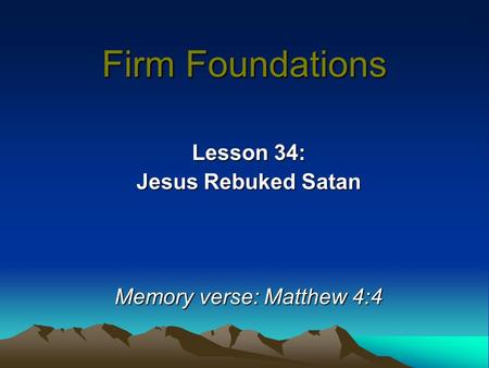 Lesson 34: Jesus Rebuked Satan Memory verse: Matthew 4:4