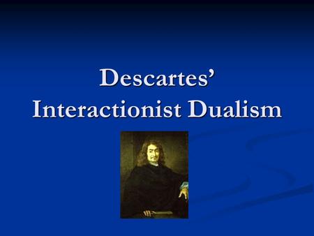 Descartes’ Interactionist Dualism. Overview Descartes’ general project Descartes’ general project Argument for dualism Argument for dualism Explanation.