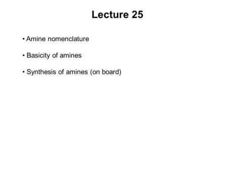 Lecture 25 Amine nomenclature Basicity of amines Synthesis of amines (on board)