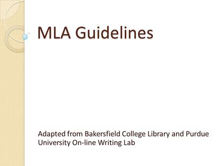 MLA Guidelines Adapted from Bakersfield College Library and Purdue University On-line Writing Lab.
