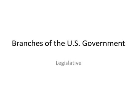 Branches of the U.S. Government Legislative. Congress Made up of the All offices in Congress are elected positions.