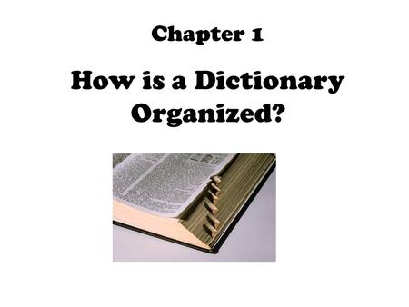 Chapter 1 How is a Dictionary Organized?. Dictionaries are books that list and define the words in a language.