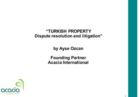 0 “TURKISH PROPERTY Dispute resolution and litigation” by Ayse Ozcan Founding Partner Acacia International.