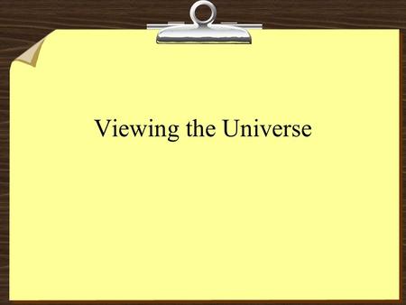 Viewing the Universe. 8Astronomers gather information about objects throughout the universe by detecting various kinds of energy given off by these objects.