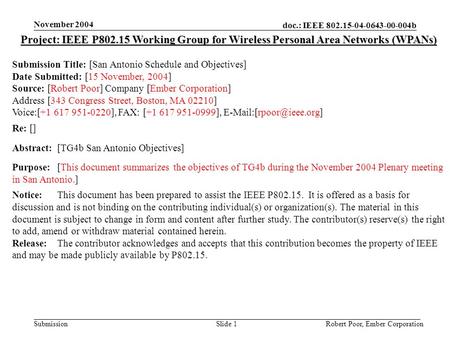 Doc.: IEEE 802.15-04-0643-00-004b Submission November 2004 Robert Poor, Ember CorporationSlide 1 Project: IEEE P802.15 Working Group for Wireless Personal.