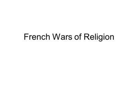 French Wars of Religion. I. Nature of religious wars mid-16 th c. 1.Religious wars engulfed Europe a) intellectuals saw the wisdom in _________ __________.