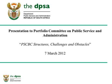 Presentation to Portfolio Committee on Public Service and Administration “PSCBC Structures, Challenges and Obstacles” 7 March 2012.