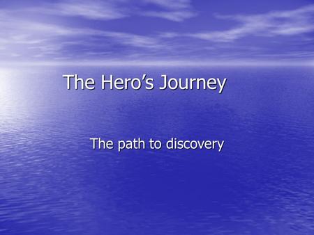 The Hero’s Journey The path to discovery.