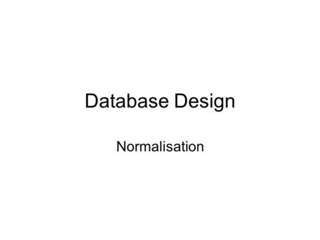 Database Design Normalisation. Last Session Looked at: –What databases were –Where they are used –How they are used.