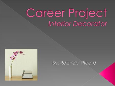  Introduction  All About Interior Decorating: -Nature of Interior Decorating -Work Environment -Future Employment -Earning Potential -Important Personal.