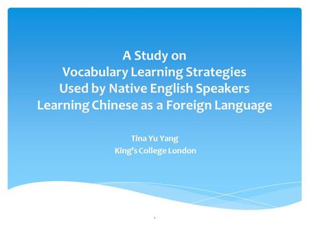 Tina Yu Yang King’s College London A Study on Vocabulary Learning Strategies Used by Native English Speakers Learning Chinese as a Foreign Language 1.