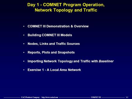 —————————— CACI Products Company -  ——————————————————— COMNET III —————————————— 1-1 Day 1 - COMNET Program Operation, Network Topology.