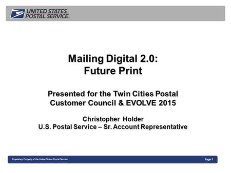 Page 1 Proprietary Property of the United States Postal Service Mailing Digital 2.0: Future Print Presented for the Twin Cities Postal Customer Council.