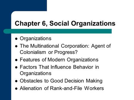 Chapter 6, Social Organizations Organizations The Multinational Corporation: Agent of Colonialism or Progress? Features of Modern Organizations Factors.