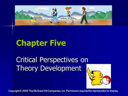 Chapter Five Critical Perspectives on Theory Development Copyright © 2005 The McGraw-Hill Companies, Inc. Permission required for reproduction or display.