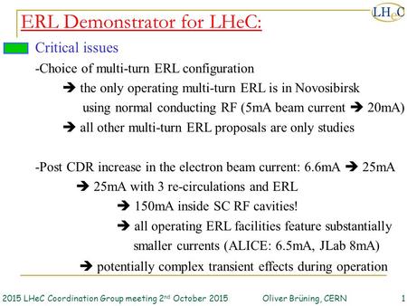 2015 LHeC Coordination Group meeting 2 nd October 2015 Oliver Brüning, CERN1 ERL Demonstrator for LHeC: Critical issues -Choice of multi-turn ERL configuration.
