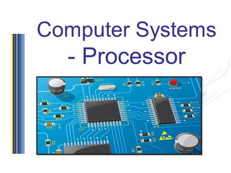 Computer Systems - Processor. Objectives To investigate and understand the structure and role of the processor.