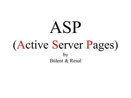 ASP (Active Server Pages) by Bülent & Resul. Presentation Outline Introduction What is an ASP file? How does ASP work? What can ASP do? Differences Between.