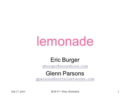 July 17, 2003IETF 57 - Wien, Österreich1 lemonade Eric Burger Glenn Parsons