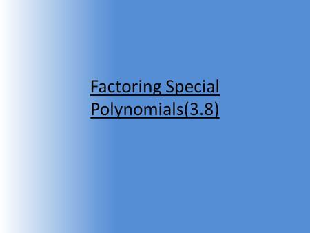 Factoring Special Polynomials(3.8). Perfect Square Trinomials 4x 2 + 12x + 9 4x 2 + 6x + 6x + 9 (4x 2 + 6x) (+6x + 9) (2x + 3) (2x + 3) 2.