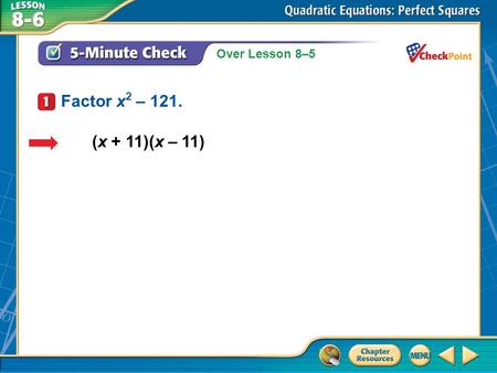 Over Lesson 8–5 A.A B.B C.C D.D 5-Minute Check 1 (x + 11)(x – 11) Factor x 2 – 121.