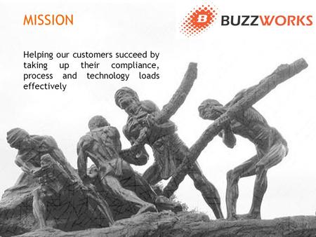 Helping our customers succeed by taking up their compliance, process and technology loads effectively MISSION.