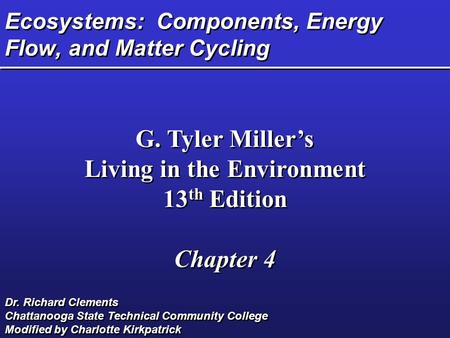 Ecosystems: Components, Energy Flow, and Matter Cycling G. Tyler Miller’s Living in the Environment 13 th Edition Chapter 4 G. Tyler Miller’s Living in.