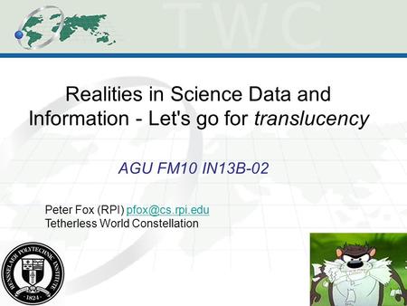 Realities in Science Data and Information - Let's go for translucency AGU FM10 IN13B-02 Peter Fox (RPI) Tetherless World.
