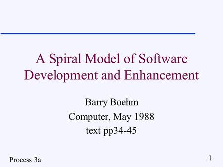 Process 3a 1 A Spiral Model of Software Development and Enhancement Barry Boehm Computer, May 1988 text pp34-45.