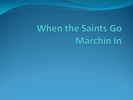 When the Saints Go Marchin In