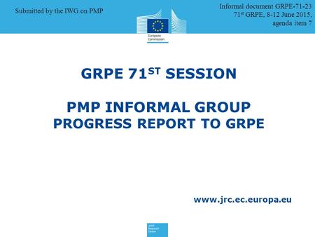 Www.jrc.ec.europa.eu GRPE 71 ST SESSION PMP INFORMAL GROUP PROGRESS REPORT TO GRPE 8 Jan 2015 Informal document GRPE-71-23 71 st GRPE, 8-12 June 2015,