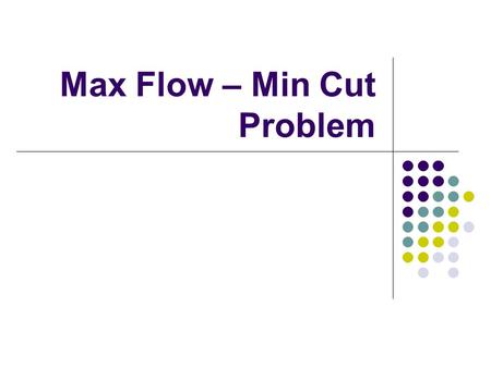 Max Flow – Min Cut Problem. Directed Graph Applications Shortest Path Problem (Shortest path from one point to another) Max Flow problems (Maximum material.