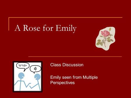 A Rose for Emily Class Discussion Emily seen from Multiple Perspectives.