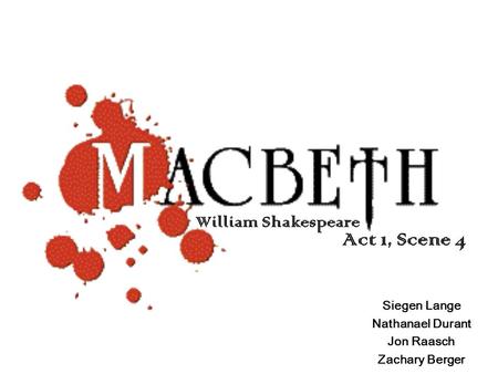William Shakespeare Siegen Lange Nathanael Durant Jon Raasch Zachary Berger Act 1, Scene 4.