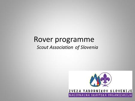 Rover programme Scout Association of Slovenia. Rover Scouts Popotniki in popotnice/ Rovers (15 – 20 years old) Raziskovalci in raziskovalke/ Explorers.